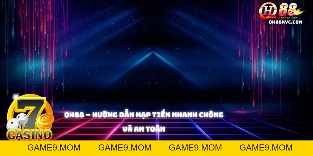 Nạp tiền QH88 – Hướng dẫn chi tiết, an toàn và nhanh chóng - GAME9