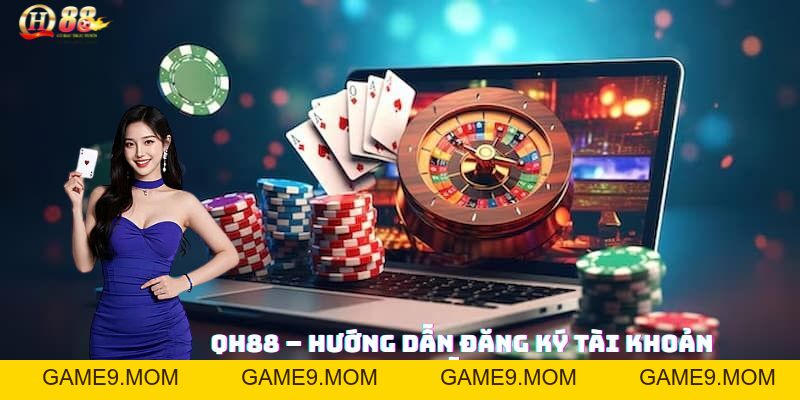 Đăng ký QH88 – Bước khởi đầu trải nghiệm đẳng cấp - GAME9