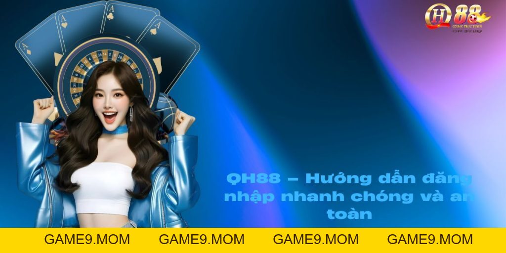 Đăng nhập QH88 – Trải nghiệm an toàn chỉ trong 1 giây - GAME9