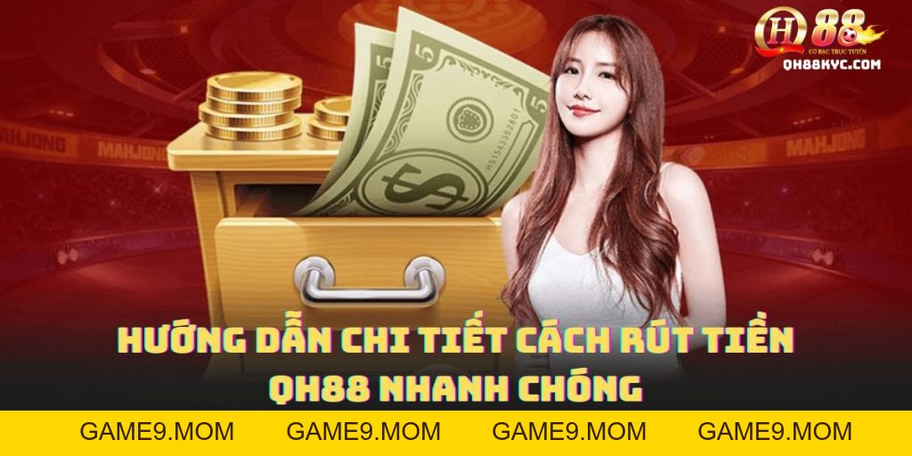 Rút tiền QH88 – Hướng dẫn an toàn, nhanh chóng - GAME9