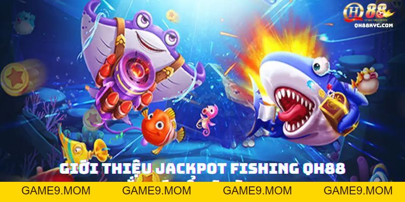 Jackpot Fishing QH88 – Săn cá nổ hũ, trúng thưởng - GAME9