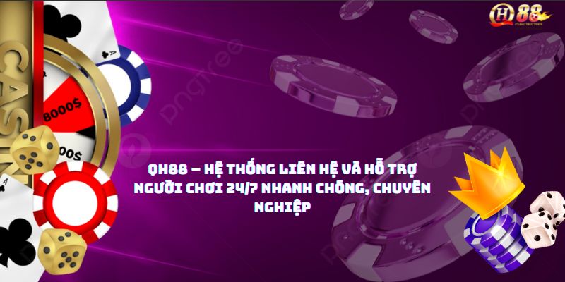 Liên hệ QH88 – Hỗ trợ người chơi 24/7 chuyên nghiệp nhất - GAME9