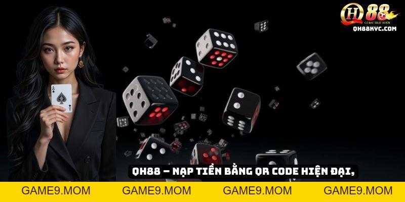 Nạp tiền QH88 – Hướng dẫn chi tiết, an toàn và nhanh chóng - GAME9