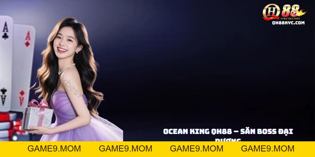 Ocean King QH88 – Bắn cá siêu đỉnh, săn thưởng khủng - GAME9