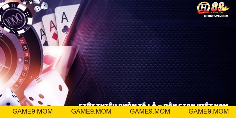 Phỏm tá lả QH88 – Kinh nghiệm chơi hay, rinh thưởng lớn - GAME9