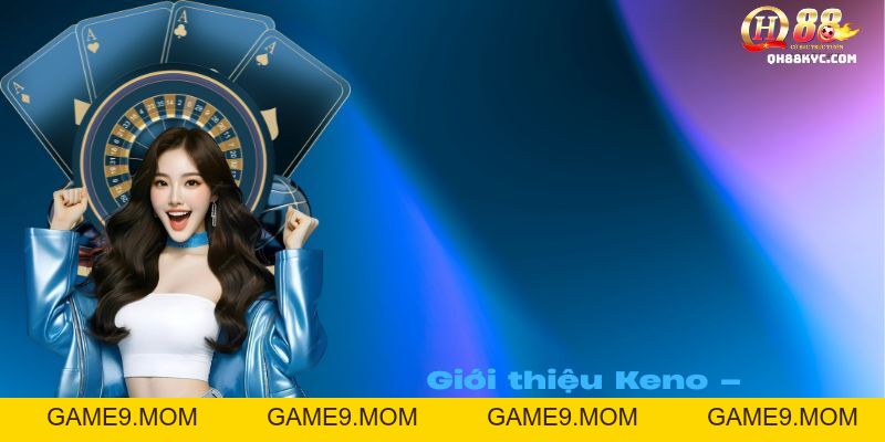 Xổ số Keno QH88 – Quay nhanh, trúng lớn mỗi 5 phút - GAME9